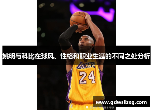姚明与科比在球风、性格和职业生涯的不同之处分析