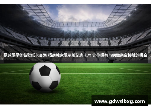 足球明星签名壁纸卡合集 精选独家限量版纪念卡片 让你拥有与偶像亲密接触的机会