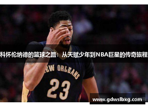 科怀伦纳德的篮球之路：从天赋少年到NBA巨星的传奇旅程